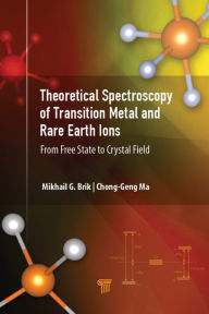 Title: Theoretical Spectroscopy of Transition Metal and Rare Earth Ions: From Free State to Crystal Field, Author: Mikhail G. Brik