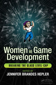 Title: Women in Game Development: Breaking the Glass Level-Cap, Author: Jennifer Brandes Hepler