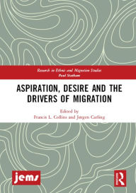 Title: Aspiration, Desire and the Drivers of Migration, Author: Francis L. Collins