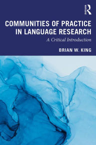 Title: Communities of Practice in Language Research: A Critical Introduction, Author: Brian Walter King