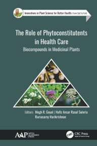 Title: The Role of Phytoconstitutents in Health Care: Biocompounds in Medicinal Plants, Author: Megh R. Goyal