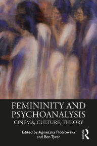 Title: Femininity and Psychoanalysis: Cinema, Culture, Theory, Author: Agnieszka Piotrowska