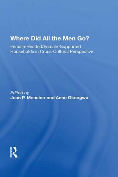 Where Did All The Men Go?: Female-headed/female-supported Households In Cross-cultural Perspective