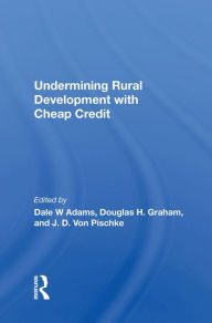 Title: Undermining Rural Development With Cheap Credit, Author: Dale W Adams