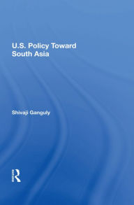 Title: U.S. Policy Toward South Asia, Author: Shivaji Ganguly