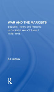 Title: War And The Marxists: Socialist Theory And Practice In Capitalist Wars, 1848-1918, Author: S. F. Kissin