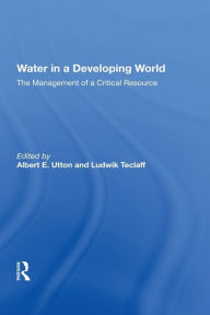 Title: Water In A Developing World: The Management Of A Critical Resource, Author: Albert Utton