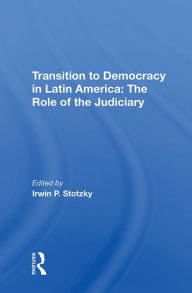 Title: Transition To Democracy In Latin America: The Role Of The Judiciary, Author: Irwin P Stotzky
