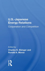 Title: U.S.-Japanese Energy Relations: Cooperation And Competition, Author: Charles Ebinger