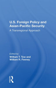 Title: U.s. Foreign Policy And Asian-pacific Security: A Transregional Approach, Author: William T Tow