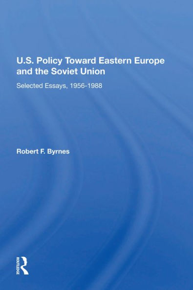 U.S. Policy Toward Eastern Europe And The Soviet Union: Selected Essays, 1956-1988