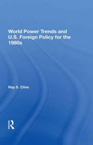 Title: World Power Trends And U.S. Foreign Policy For The 1980s, Author: Ray S. Cline