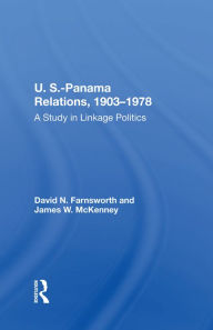 Title: U.S.-Panama Relations, 1903-1978: A Study In Linkage Politics, Author: David N Farnsworth