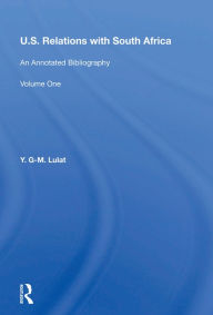 Title: U.S. Relations With South Africa: An Annotated Bibliography--volume 1: Books, Documents, Reports, And Monographs, Author: Y. G-m. Lulat