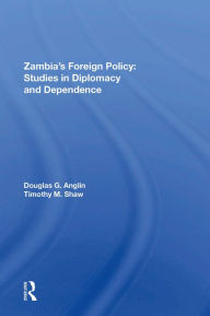 Title: Zambia's Foreign Policy: Studies In Diplomacy And Dependence, Author: Douglas G Anglin