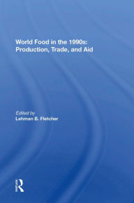 Title: World Food In The 1990s: Production, Trade, And Aid, Author: Lehman Fletcher