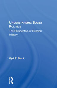 Title: Understanding Soviet Politics: The Perspective Of Russian History, Author: Cyril E. Black
