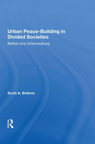 Title: Urban Peacebuilding In Divided Societies: Belfast And Johannesburg, Author: Scott Bollens