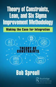 Title: Theory of Constraints, Lean, and Six Sigma Improvement Methodology: Making the Case for Integration, Author: Bob Sproull