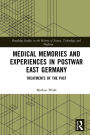 Medical Memories and Experiences in Postwar East Germany: Treatments of the Past