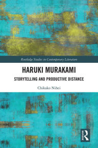 Title: Haruki Murakami: Storytelling and Productive Distance, Author: Chikako Nihei