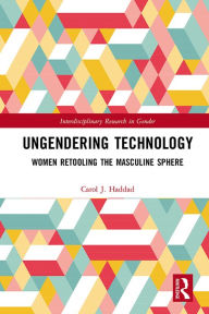 Title: Ungendering Technology: Women Retooling the Masculine Sphere, Author: Carol J. Haddad