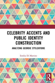 Title: Celebrity Accents and Public Identity Construction: Analyzing Geordie Stylizations, Author: Emilia Di Martino