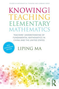 Title: Knowing and Teaching Elementary Mathematics: Teachers' Understanding of Fundamental Mathematics in China and the United States, Author: Liping Ma