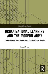 Title: Organisational Learning and the Modern Army: A New Model for Lessons-Learned Processes, Author: Tom Dyson