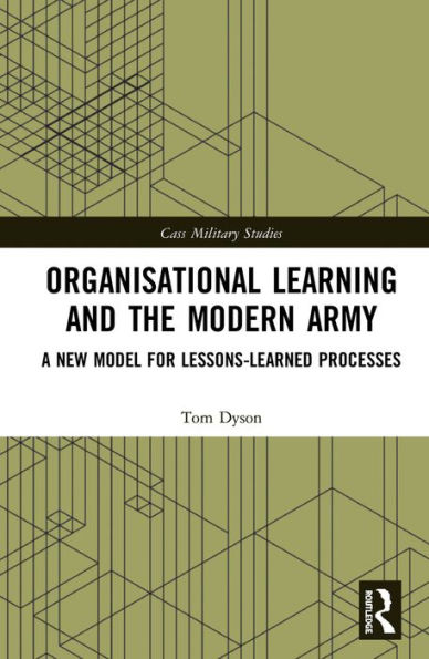 Organisational Learning and the Modern Army: A New Model for Lessons-Learned Processes