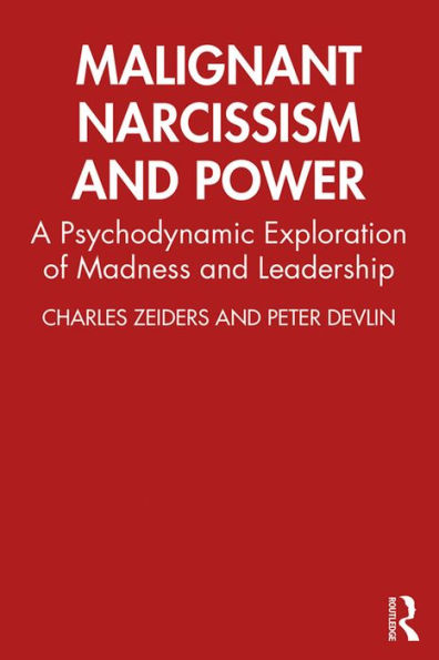 Malignant Narcissism and Power: A Psychodynamic Exploration of Madness and Leadership