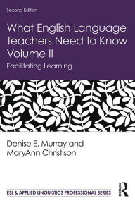 Title: What English Language Teachers Need to Know Volume II: Facilitating Learning, Author: Denise E. Murray