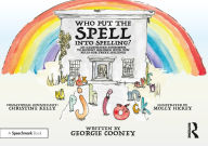 Title: Who Put the Spell into Spelling?: An Illustrated Storybook to Support Children with Fun Rules for Tricky Spellings, Author: Georgie Cooney