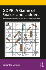 Title: GDPR: A Game of Snakes and Ladders: How Small Businesses Can Win at the Compliance Game, Author: Samantha Alford