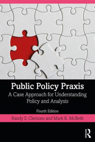 Title: Public Policy Praxis: A Case Approach for Understanding Policy and Analysis, Author: Randy Clemons