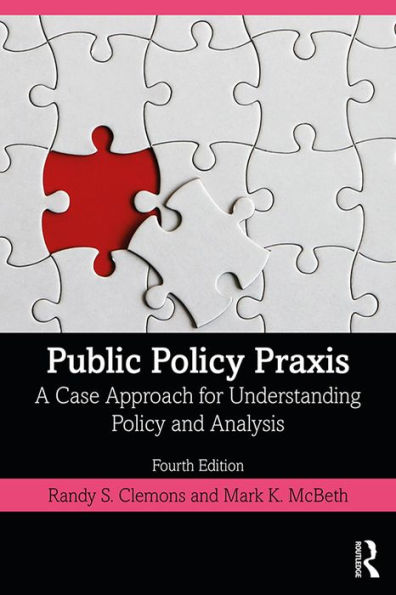 Public Policy Praxis: A Case Approach for Understanding Policy and Analysis