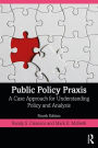 Public Policy Praxis: A Case Approach for Understanding Policy and Analysis