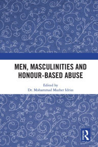 Title: Men, Masculinities and Honour-Based Abuse, Author: Mohammad Idriss