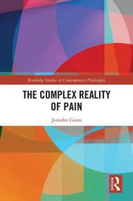 Title: The Complex Reality of Pain, Author: Jennifer Corns