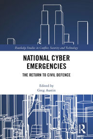 Title: National Cyber Emergencies: The Return to Civil Defence, Author: Greg Austin