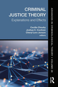 Title: Criminal Justice Theory, Volume 26: Explanations and Effects, Author: Cecilia Chouhy