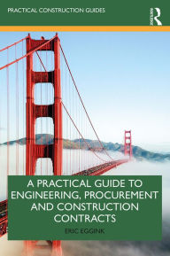 Title: A Practical Guide to Engineering, Procurement and Construction Contracts, Author: Eric Eggink