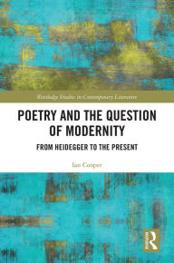 Title: Poetry and the Question of Modernity: From Heidegger to the Present, Author: Ian Cooper