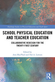 Title: School Physical Education and Teacher Education: Collaborative Redesign for the 21st Century, Author: Ann MacPhail