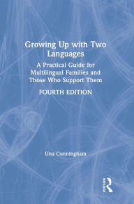 Title: Growing Up with Two Languages: A Practical Guide for Multilingual Families and Those Who Support Them, Author: Una Cunningham