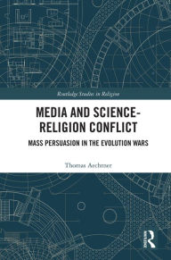 Title: Media and Science-Religion Conflict: Mass Persuasion in the Evolution Wars, Author: Thomas Aechtner