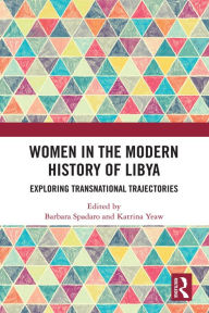 Title: Women in the Modern History of Libya: Exploring Transnational Trajectories, Author: Barbara Spadaro