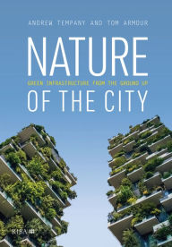Title: Nature of the City: Green Infrastructure from the Ground Up, Author: Tom Armour