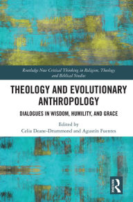 Title: Theology and Evolutionary Anthropology: Dialogues in Wisdom, Humility and Grace, Author: Celia Deane-Drummond
