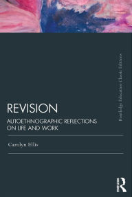 Title: Revision: Autoethnographic Reflections on Life and Work, Author: Carolyn Ellis